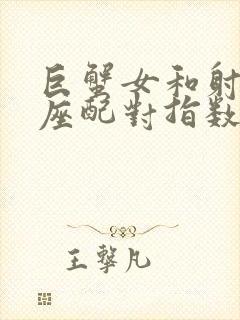 巨蟹女和射手男座配对指数