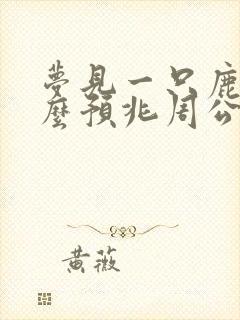 梦见一只鹿是什么预兆周公解梦