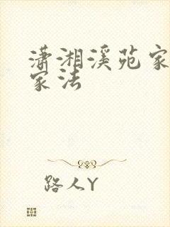 潇湘溪苑家法挨家法