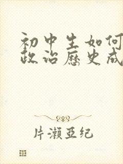 初中生如何提高政治历史成绩