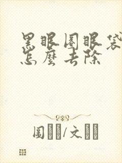 黑眼圈眼袋好重怎么去除