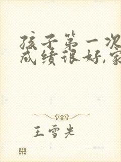 孩子第一次考试成绩很好,家长鼓励的句子