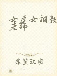 女虐女调教贱奴老师