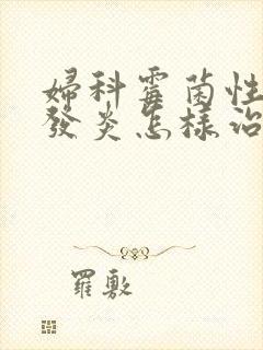 妇科霉菌性阴道发炎怎样治疗