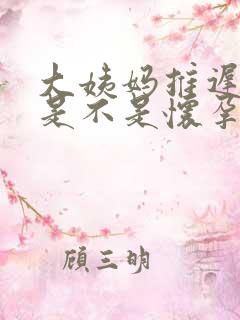 大姨妈推迟三天是不是怀孕