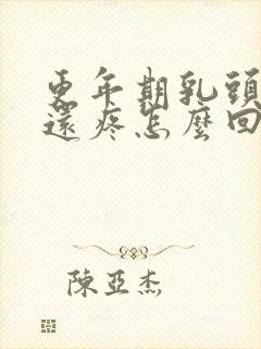 更年期乳头挺立还疼怎么回事