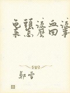 龟头流血流脓出来怎么回事