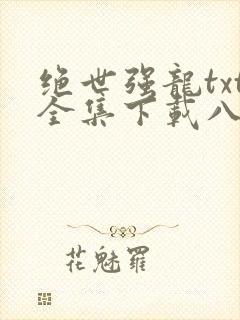 绝世强龙txt全集下载八零电子书