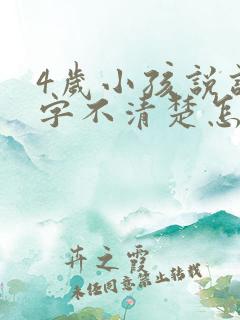 4岁小孩说话吐字不清楚怎么回事