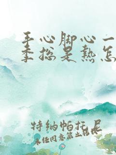 手心脚心一年四季总是热怎么回事