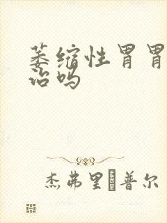 萎缩性胃胃炎有治吗