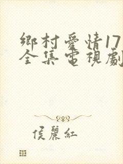 乡村爱情17部全集电视剧免费观看