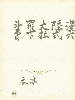 斗罗大陆漫画免费下拉式六漫画