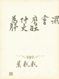 为什么会湿气重肝火旺