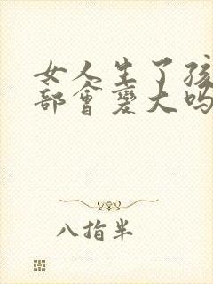 女人生了孩子胸部会变大吗