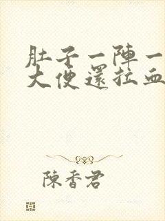 肚子一阵一阵痛大便还拉血