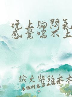 晚上胸闷气短,感觉喘不上气什么原因