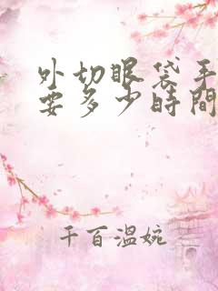 外切眼袋手术需要多少时间