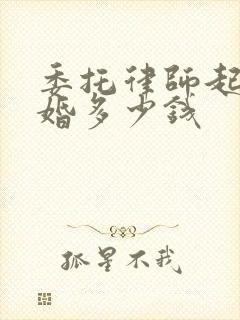 委托律师起诉离婚多少钱