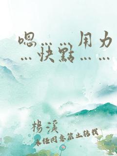 嗯……用力………快点………