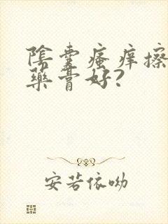 阴囊瘙痒擦什么药膏好?