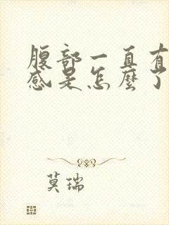 腹部一直有饱胀感是怎么了