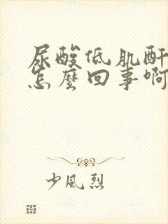 尿酸低肌酐低是怎么回事啊