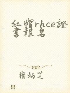 红帽rhce证书报名