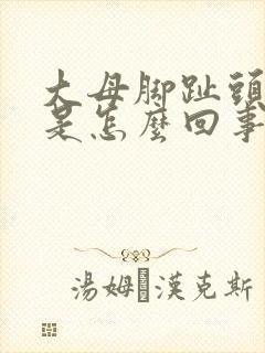 大母脚趾头尖麻是怎么回事