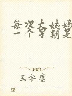 每次大姨妈提前一个星期是怎么回事