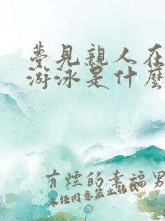 梦见亲人在水里游泳是什么意思