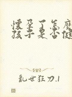 怀孕了怎么判断孩子是否健康