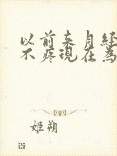 以前来月经肚子不疼现在为什么疼