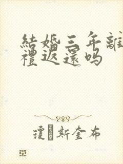 结婚三年离婚彩礼返还吗