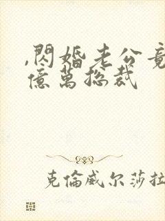 ,闪婚老公竟是亿万总裁