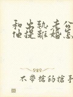 和出轨老公吵架他提离婚怎样挽救