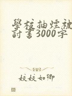 学校抽烟被抓检讨书3000字