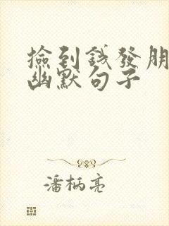 捡到钱发朋友圈幽默句子