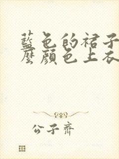 蓝色的裙子配什么颜色上衣好看