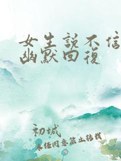 女生说不信你,幽默回复