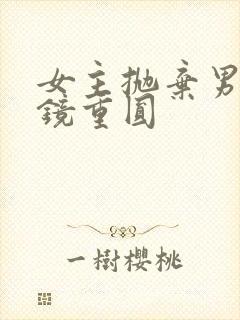 女主抛弃男主破镜重圆