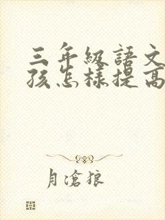 三年级语文差男孩怎样提高