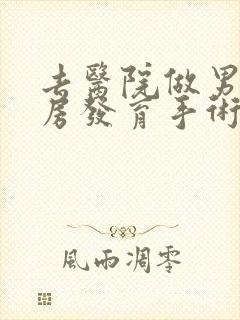 去医院做男性乳房发育手术的价钱