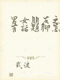 男女朋友之间没有话题聊怎么办