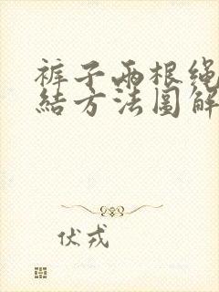 裤子两根绳子打结方法图解