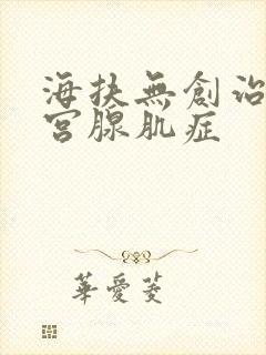 海扶无创治疗子宫腺肌症