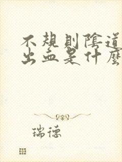 不规则阴道异常出血是什么病