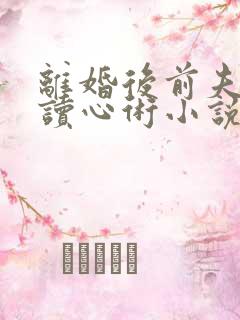 离婚后前夫有了读心术小说