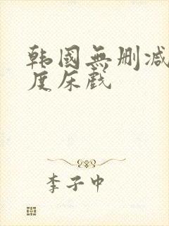 韩国无删减大尺度床戏