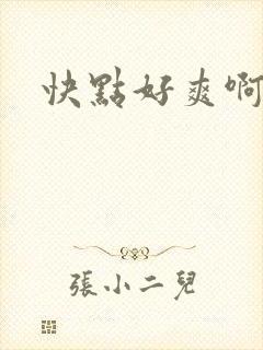 快点好爽啊嗯啊